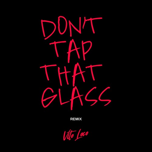 Don’t Tap That Glass (VITO LOCO Techno Remix)