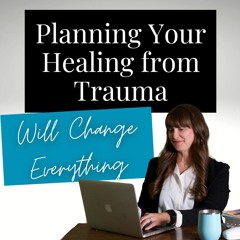 151| Why You’re Too Busy to Rest—& How Planning Your Healing from Trauma Will Change Everything