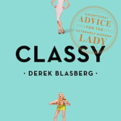 download EBOOK 📨 Classy: Exceptional Advice for the Extremely Modern Lady by  Derek