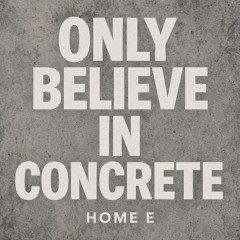 Only Believe In Concrete