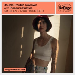 Pleasure Politics for Double Trouble on Refuge Worldwide