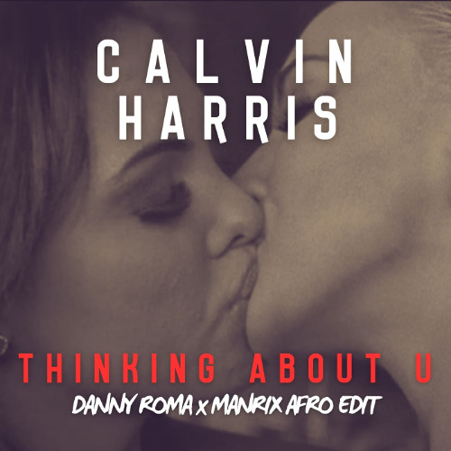 Calvin Harris - Thinking About U (Danny Roma x Manrix Afro Edit) **Filtered for Soundcloud**