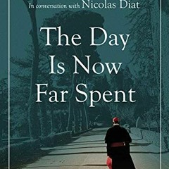 [Read] KINDLE 📖 The Day Is Now Far Spent by  Cardinal Robert Sarah &  Nicolas Diat [