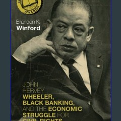 (DOWNLOAD PDF)$$ ⚡ John Hervey Wheeler, Black Banking, and the Economic Struggle for Civil Rights