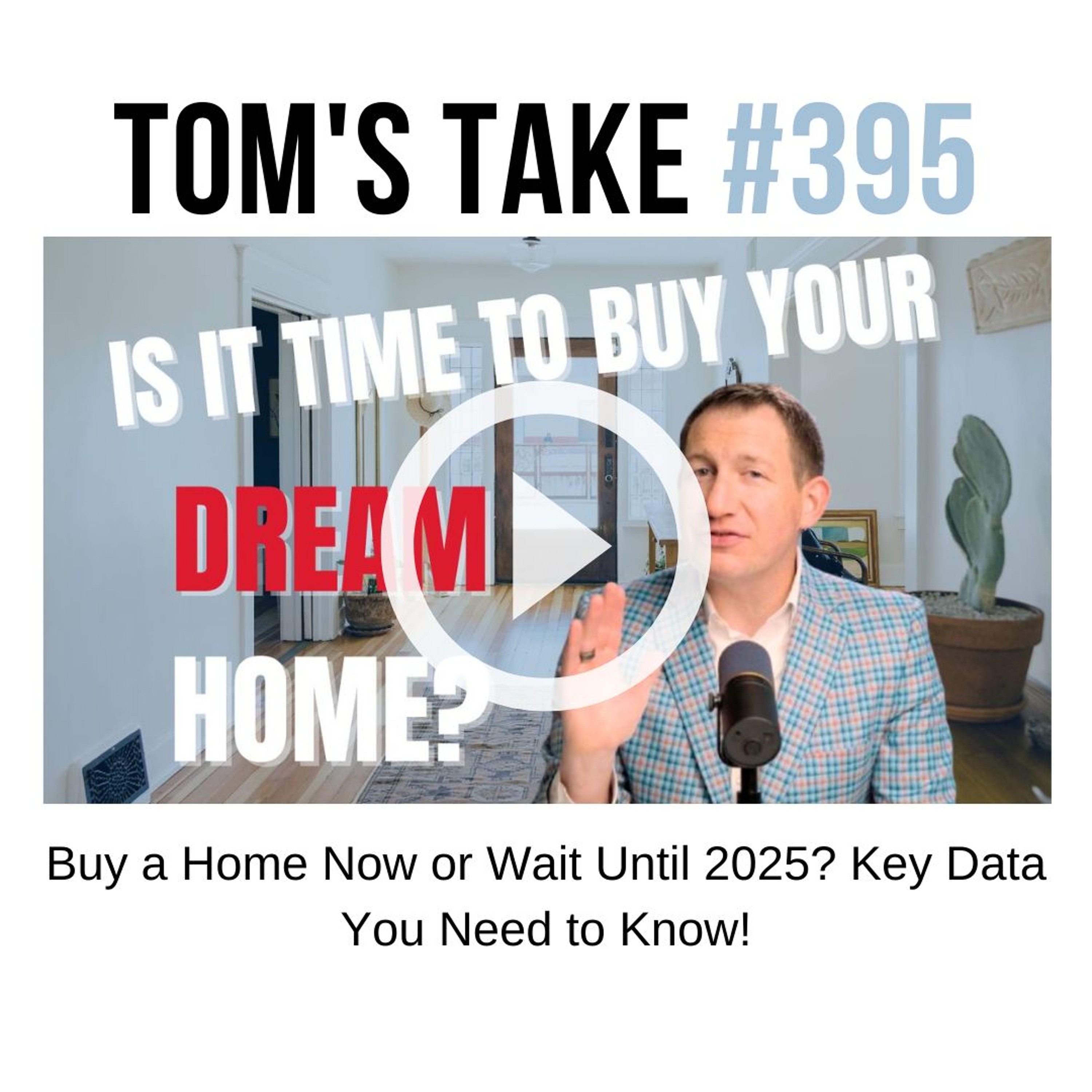 Buy a Home Now or Wait Until 2025? Key Data You Need to Know! | Tom’s Take 395 episode artwork