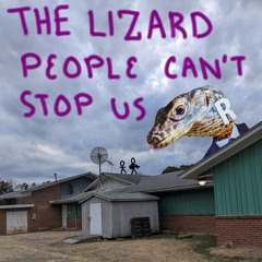 The Lizard People Can't Stop Us