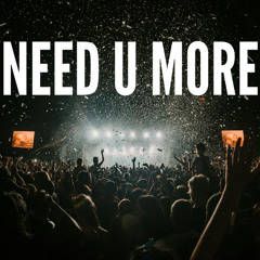 Need U More