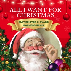 ALL I WANT FOR CHRISTMAS (SMITMEISTER X OVANO MADNESS REMIX