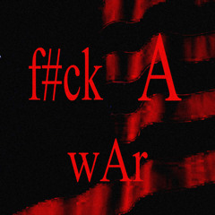fuck a war  (prod. rhine + blxty)
