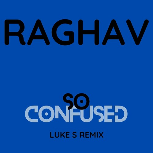 Raghav - So Confused (Luke S Remix)
