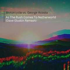 Motorcycle Vs. George Acosta - As The Rush Comes To Netherworld (Dave Gluskin Remash) FREE DOWNLOAD