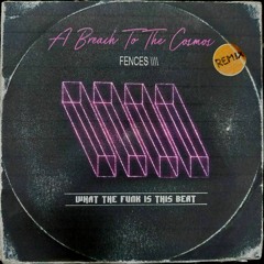 FENCES \\\\ - A Breach To The Cosmos (What The Funk Is This Beat Remix)