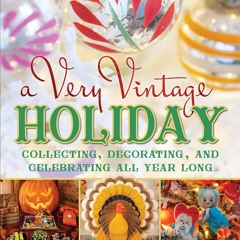 ⚡DOWNLOAD/⚡PDF  A Very Vintage Holiday: Collecting, Decorating, and Celebrating All Y