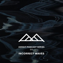Adroit Podcast Series #011 - Incorrect Waves