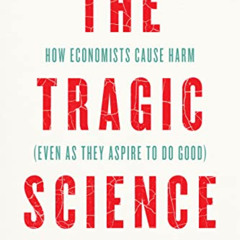 [READ] KINDLE 📁 The Tragic Science: How Economists Cause Harm (Even as They Aspire t