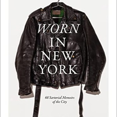 Access PDF 🖋️ Worn in New York: 68 Sartorial Memoirs of the City by  Emily Spivack E