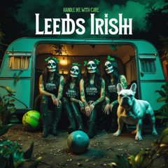LEEDS iRISH o'WILLBURY = hANdle ME with CARE LAD.