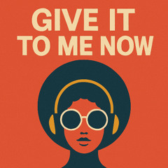 Give It To Me Now