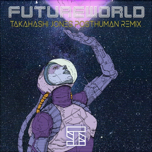 Stilz - Futureworld  (Takahashi Jones Posthuman Remix)