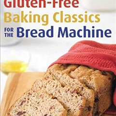 [VIEW] PDF EBOOK EPUB KINDLE Gluten-Free Baking Classics for the Bread Machine by  Annalise G. Rober