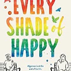 <Read pdf Every Shade Of Happy: An Emotional, Uplifting Read That Will Make You Laugh And Cry, Perfe