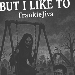 But I Like To