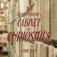 The Rhythm Passport's Cabinet of Curiosities - April 2022
