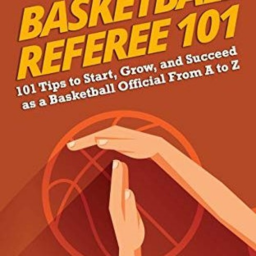 Stream Open PDF Basketball Referee 101 101 Tips to Start, Grow, and Succeed as a Basketball