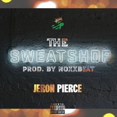 The Sweat Shop [Prod. By Noxxbeat] - Jeron Pierce