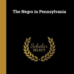 get ⚡PDF⚡ Download The Negro in Pennsylvania