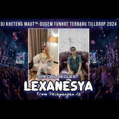 DJ™ • Kheteng Maut•DUGEM FUNKOT TERBARU TILL DROP 2024 SPECIAL REQUEST {{ LEXANESYA FROM KESAYANGAN