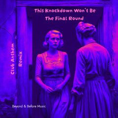 This Knockdown Won’t Be The Final Round (Club Anthem Remix)
