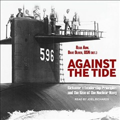 READ PDF EBOOK EPUB KINDLE Against the Tide: Rickover's Leadership Principles and the Rise of the Nu
