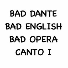Bad Dante Bad English Bad Opera (Canto 1)
