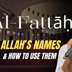 al-Fattāḥ (The Supreme Solver): Allah's Names & How to Use Them