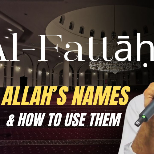 al-Fattāḥ (The Supreme Solver): Allah's Names & How to Use Them
