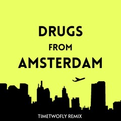 Drugs From Amsterdam (TimeTwoFly Remix)