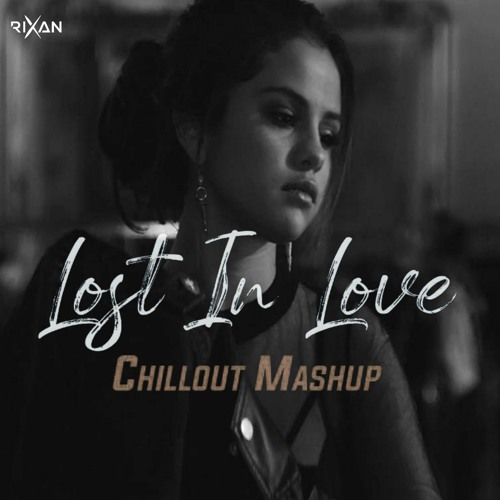 Lost In Love Mashup |Chillout Mix | Incomplete love - Emotional Mashup | Rixan Official| San Music