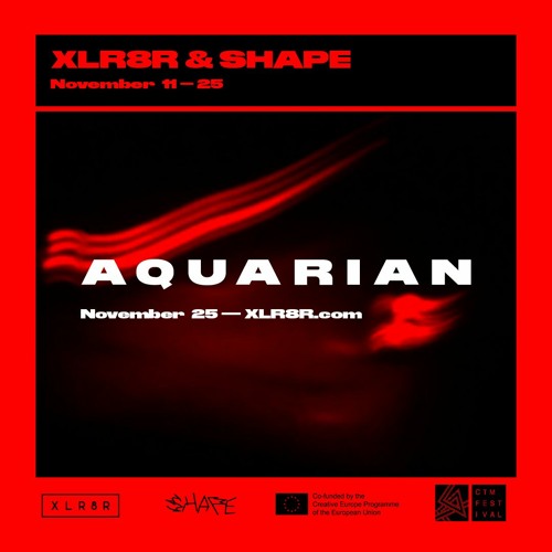 XLR8R & SHAPE: Aquarian, Presented by CTM Festival