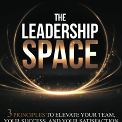 Download PDF The Leadership Space: 3 Principles to Elevate Your Team, Your