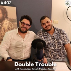 RAMZI ABOU-ISMAIL & GEORGE WARDINI - Double Trouble (Ep.402)