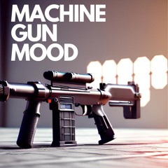 MACHINE GUN MOOD