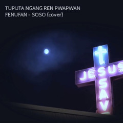 Tuputan ngang ren pwapwan fenufan - SOSO ASAN (cover)