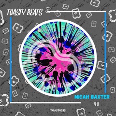 PREMIERE: Micah Baxter - 4 U (Original Mix) [Toasty Beats] FREE DOWNLOAD