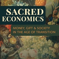 Free read✔ Sacred Economics: Money, Gift, and Society in the Age of Transition