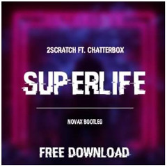 2 SCRATCH (Ft. Chatterbox) - SUPERLIFE (NOVAX BOOTLEG) (FREE DOWNLOAD)
