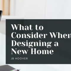 What to Consider When Designing a New Home