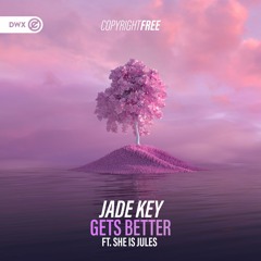 Jade Key - Gets Better (ft. She Is Jules) [DWX Copyright Free]