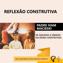 Reflexão Construtiva (Padre Ivam Macieski)| Podcast Católico