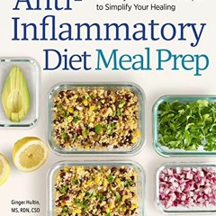 READ EBOOK EPUB KINDLE PDF Anti-Inflammatory Diet Meal Prep: 6 Weekly Plans and 80+ Recipes to Simpl